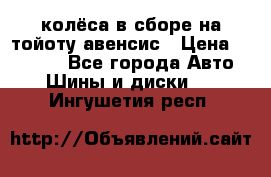 колёса в сборе на тойоту авенсис › Цена ­ 15 000 - Все города Авто » Шины и диски   . Ингушетия респ.